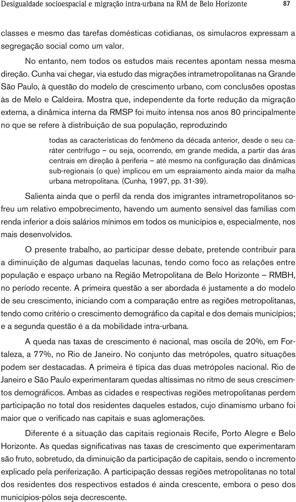 Cunha vai chegar, via estudo das migrações intrametropolitanas na Grande São Paulo, à questão do modelo de crescimento urbano, com conclusões opostas às de Melo e Caldeira.