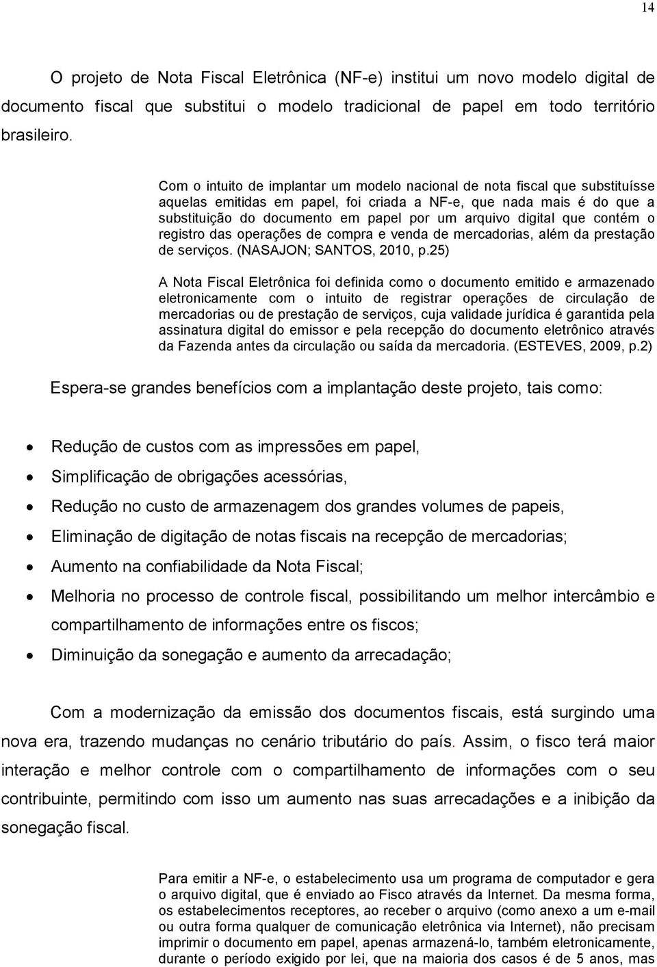 digital que contém o registro das operações de compra e venda de mercadorias, além da prestação de serviços. (NASAJON; SANTOS, 2010, p.