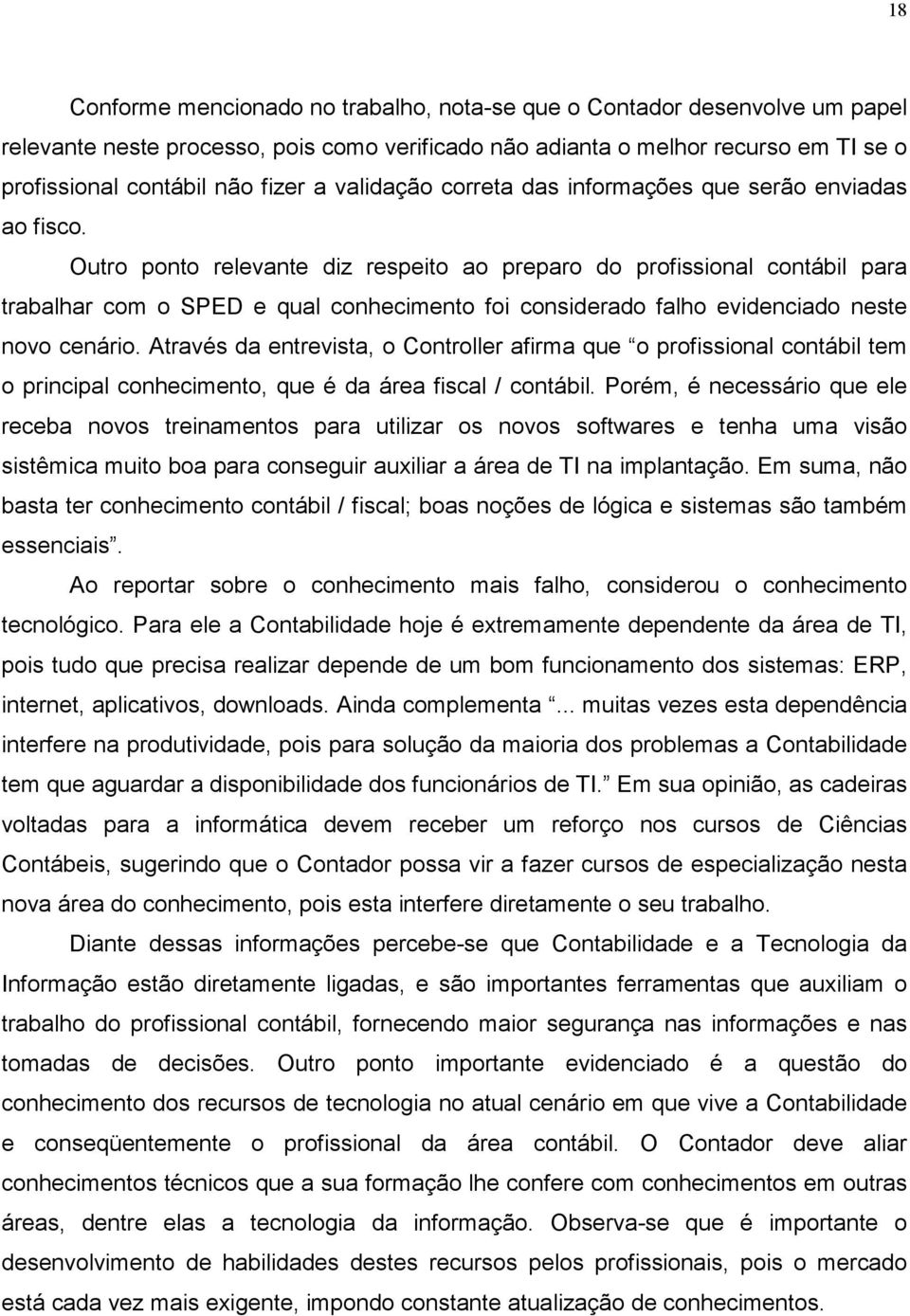 Outro ponto relevante diz respeito ao preparo do profissional contábil para trabalhar com o SPED e qual conhecimento foi considerado falho evidenciado neste novo cenário.