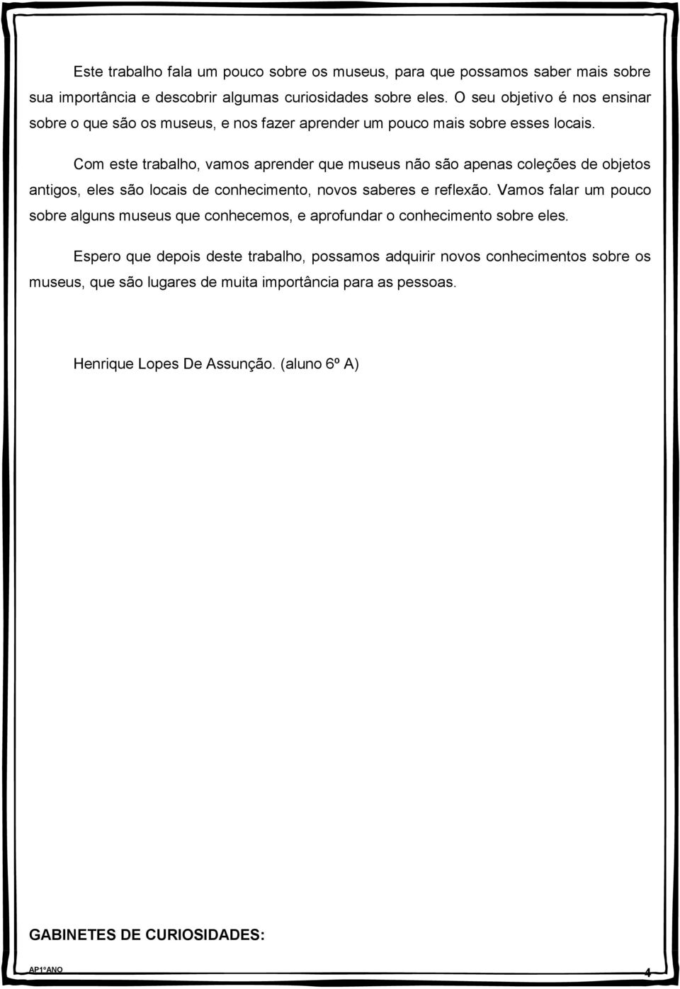 Com este trabalho, vamos aprender que museus não são apenas coleções de objetos antigos, eles são locais de conhecimento, novos saberes e reflexão.