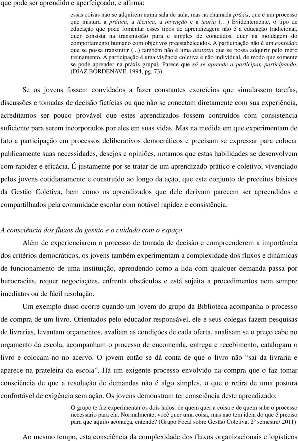 comportamento humano com objetivos preestabelecidos. A participação não é um conteúdo que se possa transmitir (...) também não é uma destreza que se possa adquirir pelo mero treinamento.