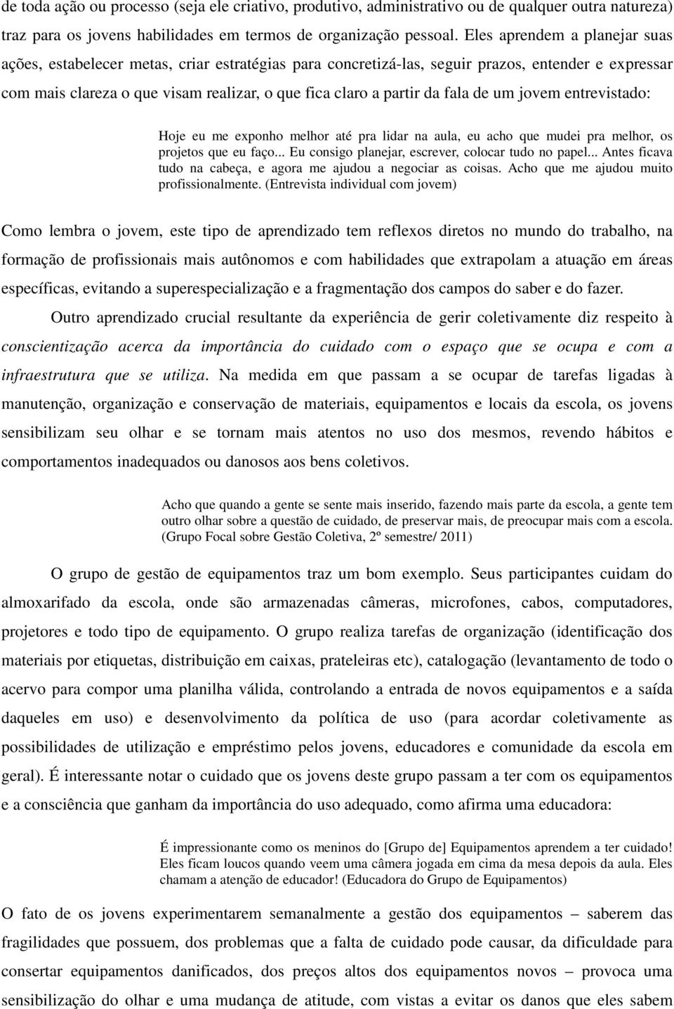 fala de um jovem entrevistado: Hoje eu me exponho melhor até pra lidar na aula, eu acho que mudei pra melhor, os projetos que eu faço... Eu consigo planejar, escrever, colocar tudo no papel.