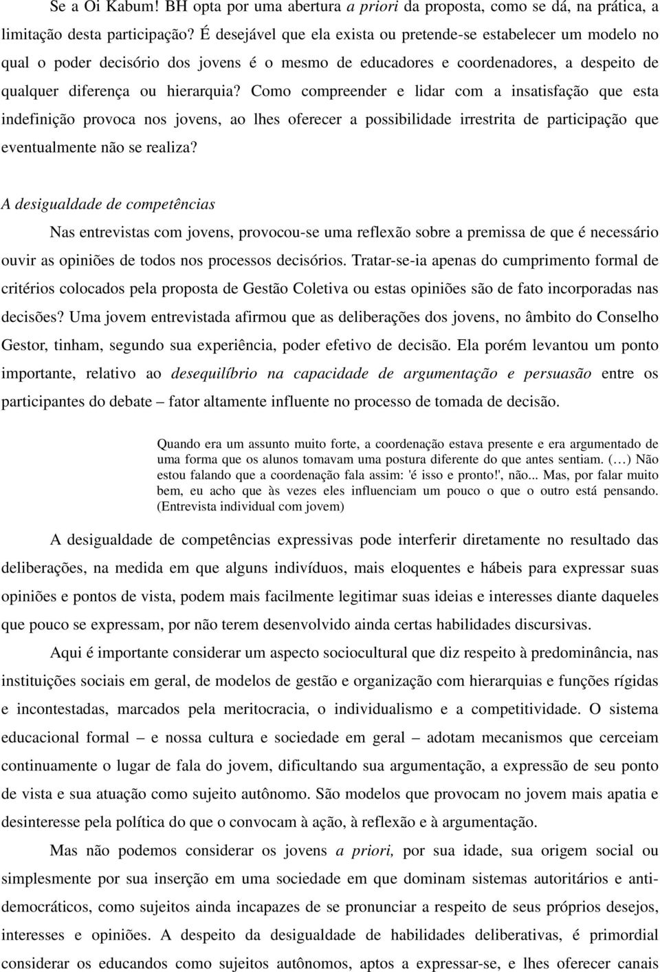 Como compreender e lidar com a insatisfação que esta indefinição provoca nos jovens, ao lhes oferecer a possibilidade irrestrita de participação que eventualmente não se realiza?