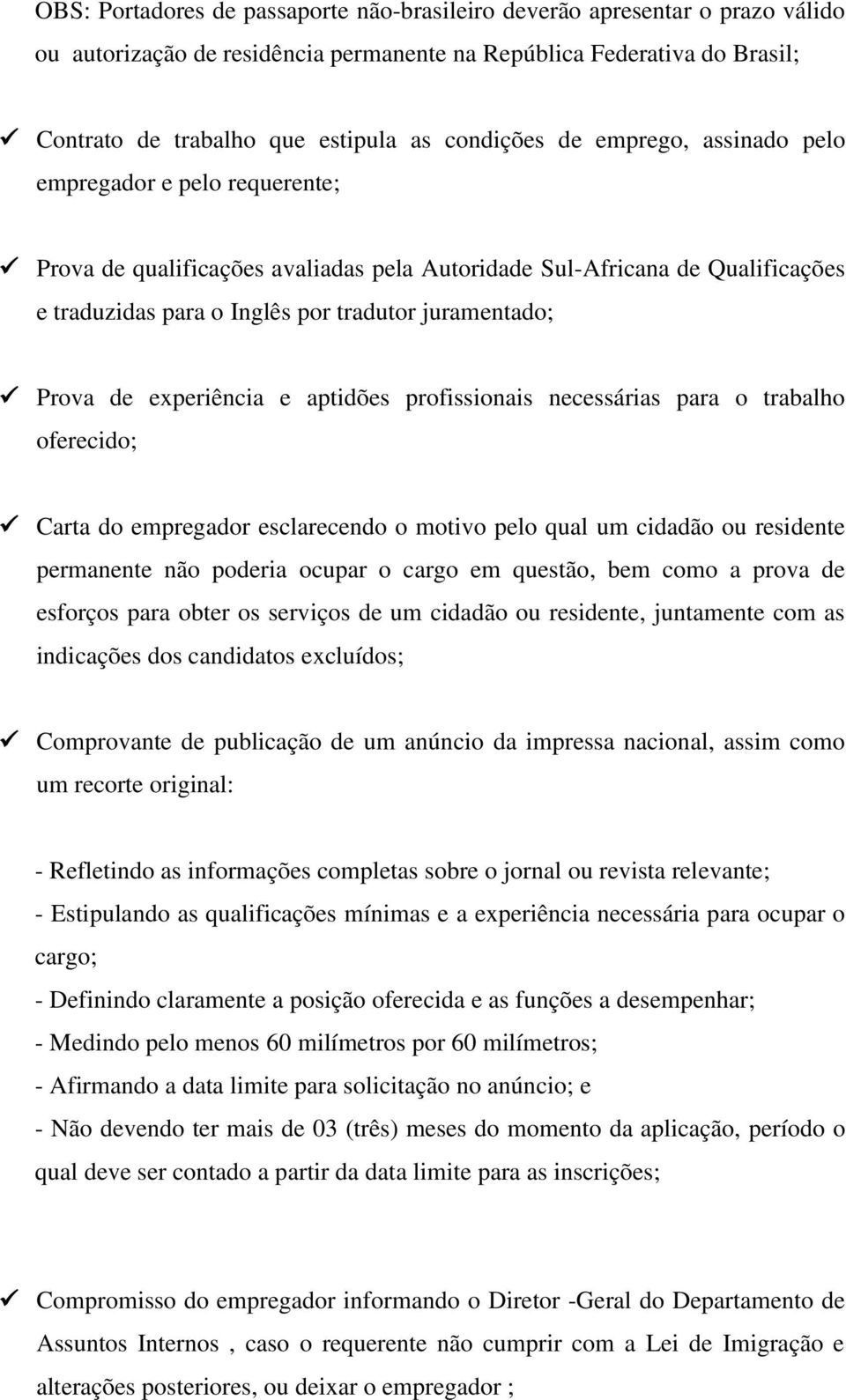 Prova de experiência e aptidões profissionais necessárias para o trabalho oferecido; Carta do empregador esclarecendo o motivo pelo qual um cidadão ou residente permanente não poderia ocupar o cargo