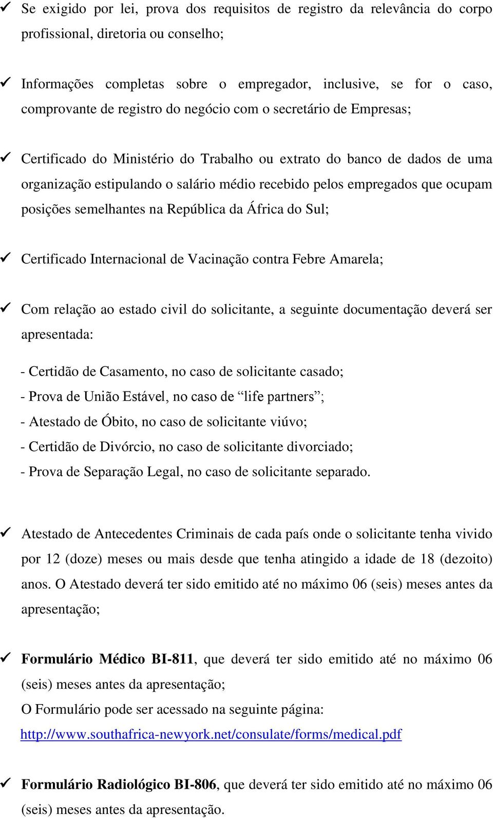 ocupam posições semelhantes na República da África do Sul; Certificado Internacional de Vacinação contra Febre Amarela; Com relação ao estado civil do solicitante, a seguinte documentação deverá ser