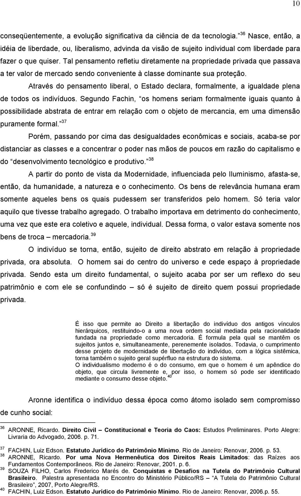 Tal pensamento refletiu diretamente na propriedade privada que passava a ter valor de mercado sendo conveniente à classe dominante sua proteção.