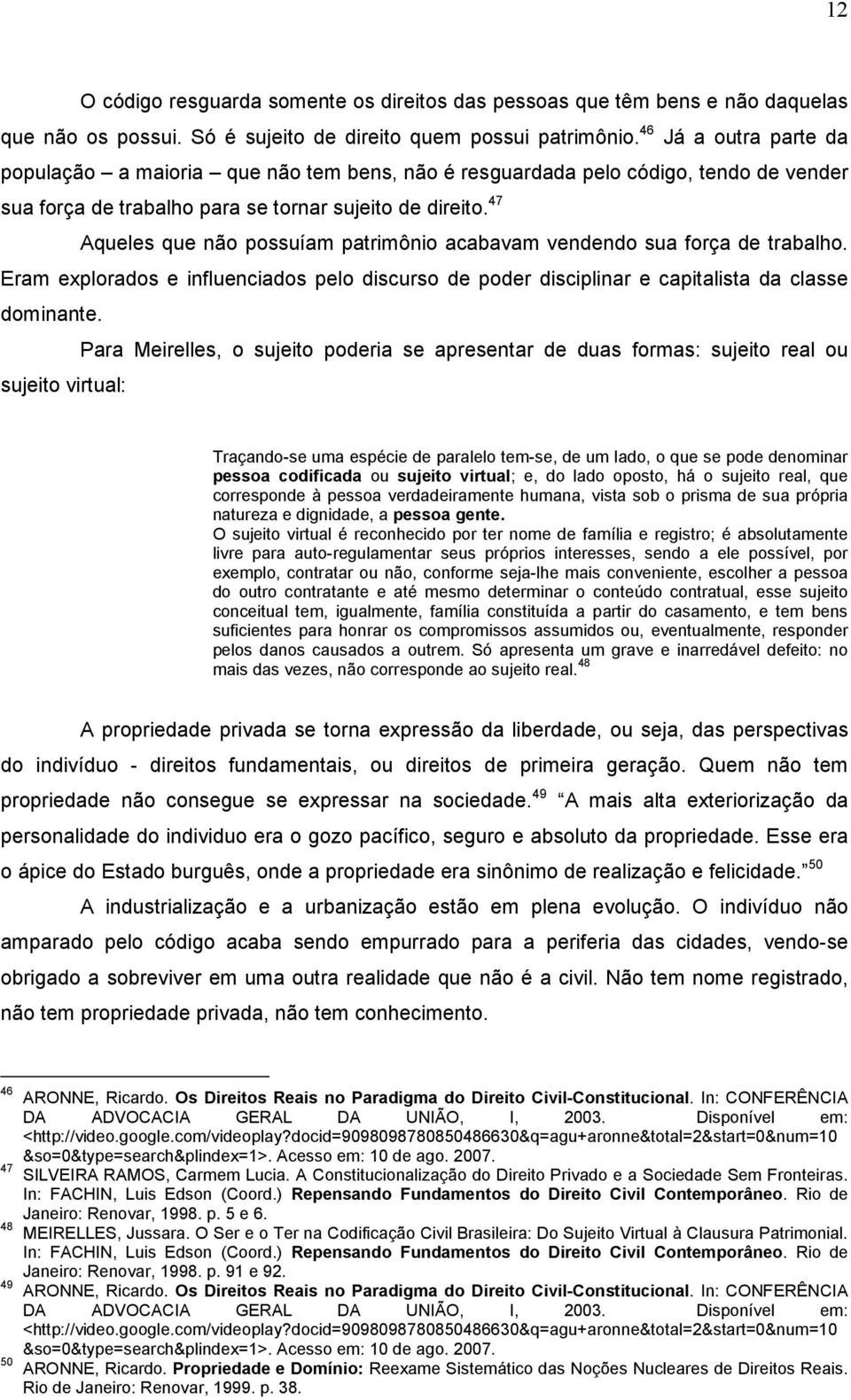 47 Aqueles que não possuíam patrimônio acabavam vendendo sua força de trabalho. Eram explorados e influenciados pelo discurso de poder disciplinar e capitalista da classe dominante.