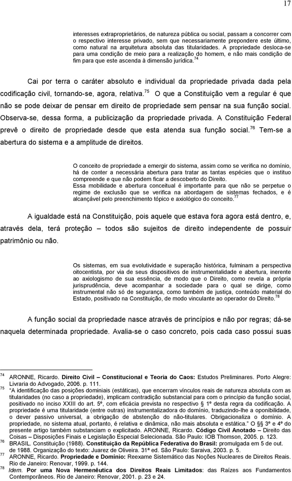 74 Cai por terra o caráter absoluto e individual da propriedade privada dada pela codificação civil, tornando-se, agora, relativa.