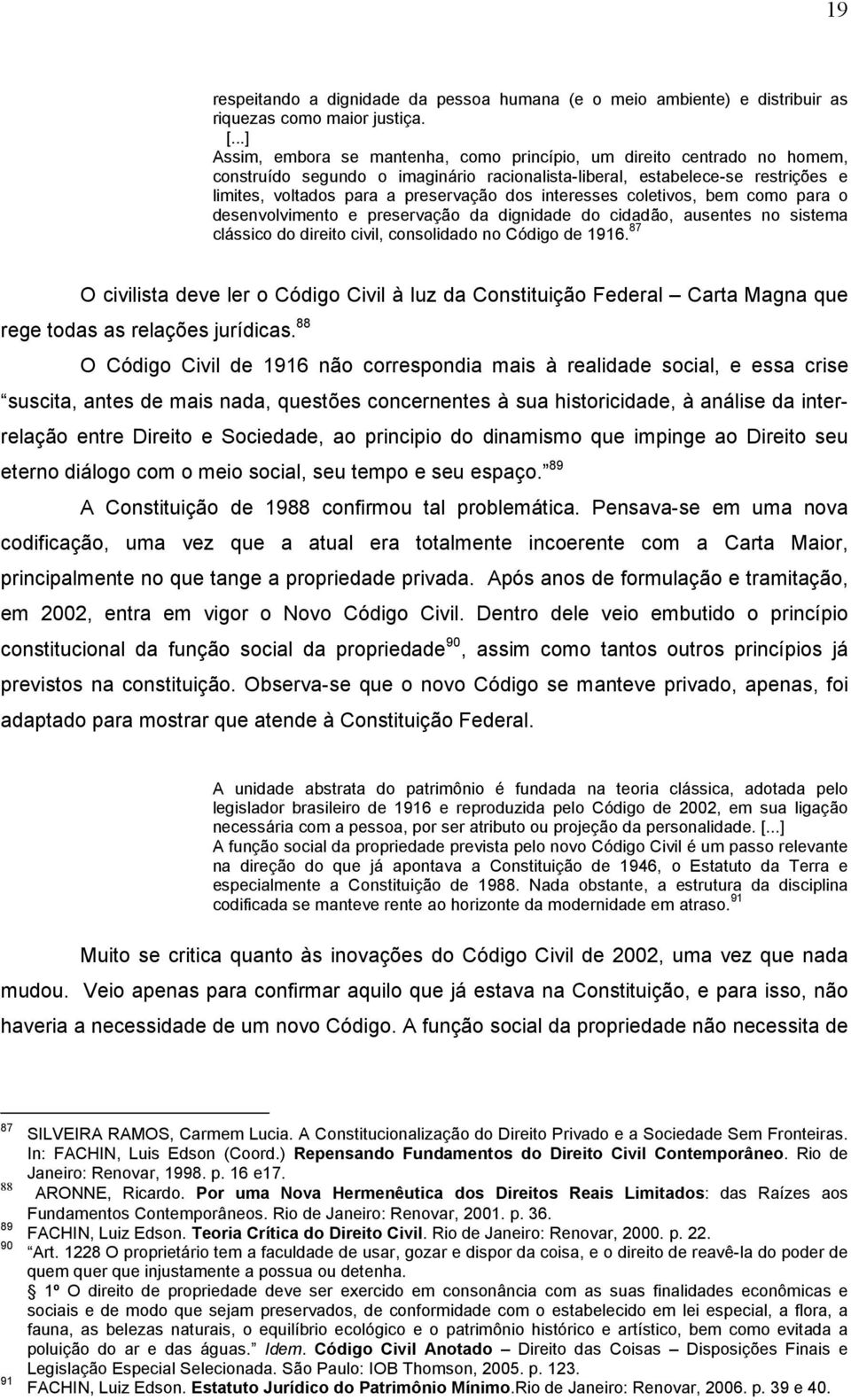 interesses coletivos, bem como para o desenvolvimento e preservação da dignidade do cidadão, ausentes no sistema clássico do direito civil, consolidado no Código de 1916.