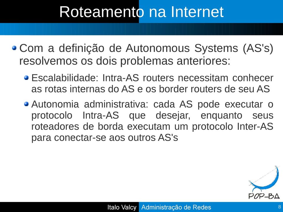 routers de seu AS Autonomia administrativa: cada AS pode executar o protocolo Intra-AS que desejar,