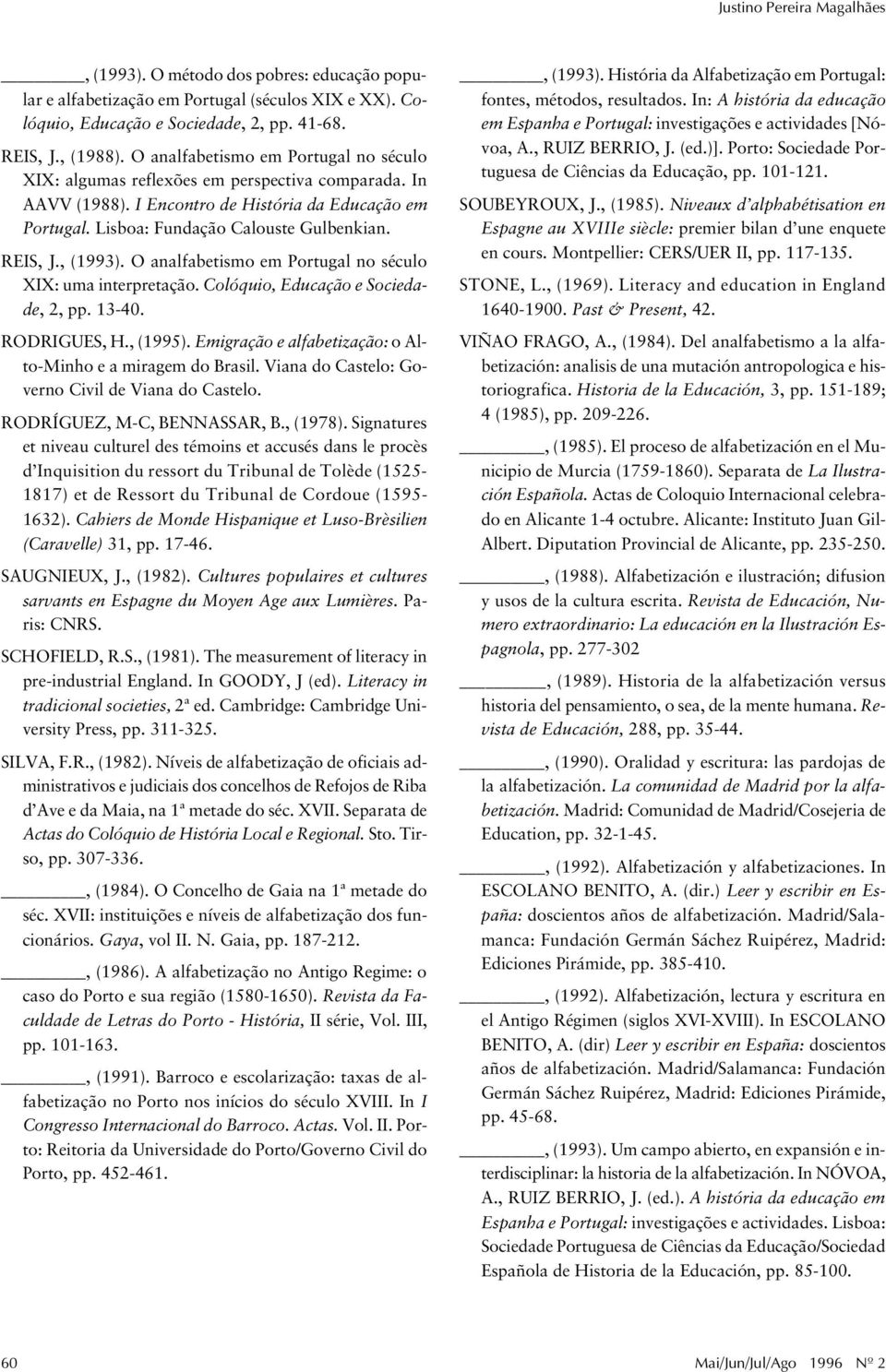 , (1993). O analfabetismo em Portugal no século XIX: uma interpretação. Colóquio, Educação e Sociedade, 2, pp. 13-40. RODRIGUES, H., (1995).