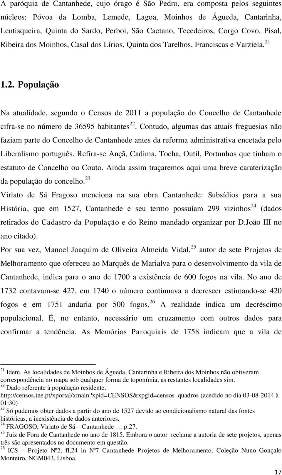 1.2. População Na atualidade, segundo o Censos de 2011 a população do Concelho de Cantanhede cifra-se no número de 36595 habitantes 22.