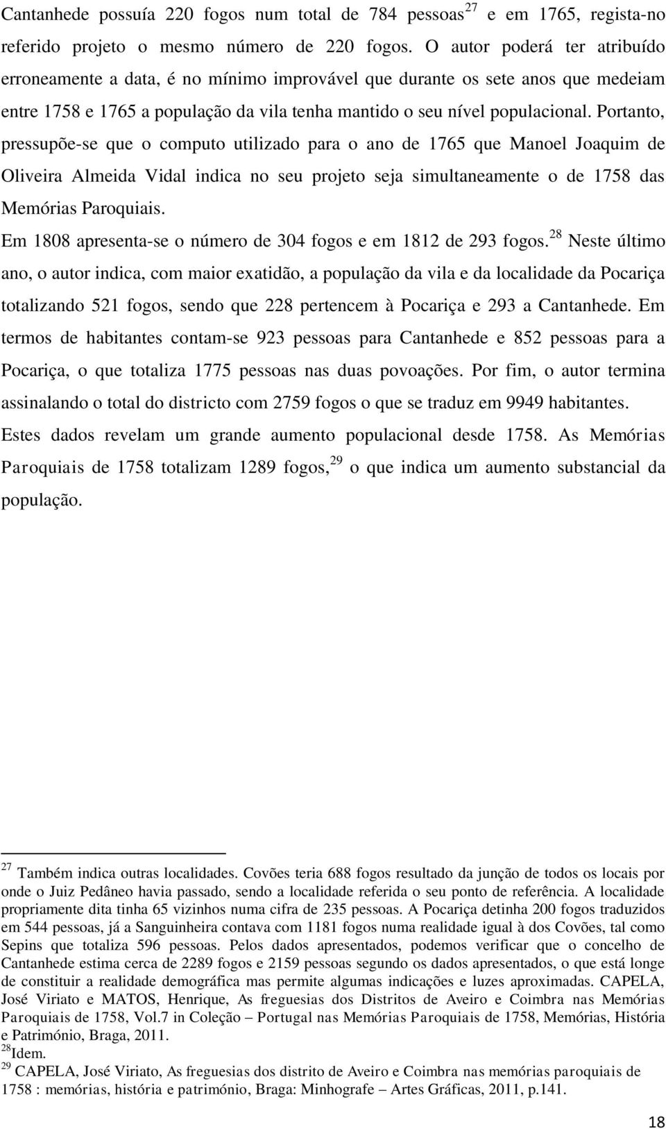 Portanto, pressupõe-se que o computo utilizado para o ano de 1765 que Manoel Joaquim de Oliveira Almeida Vidal indica no seu projeto seja simultaneamente o de 1758 das Memórias Paroquiais.