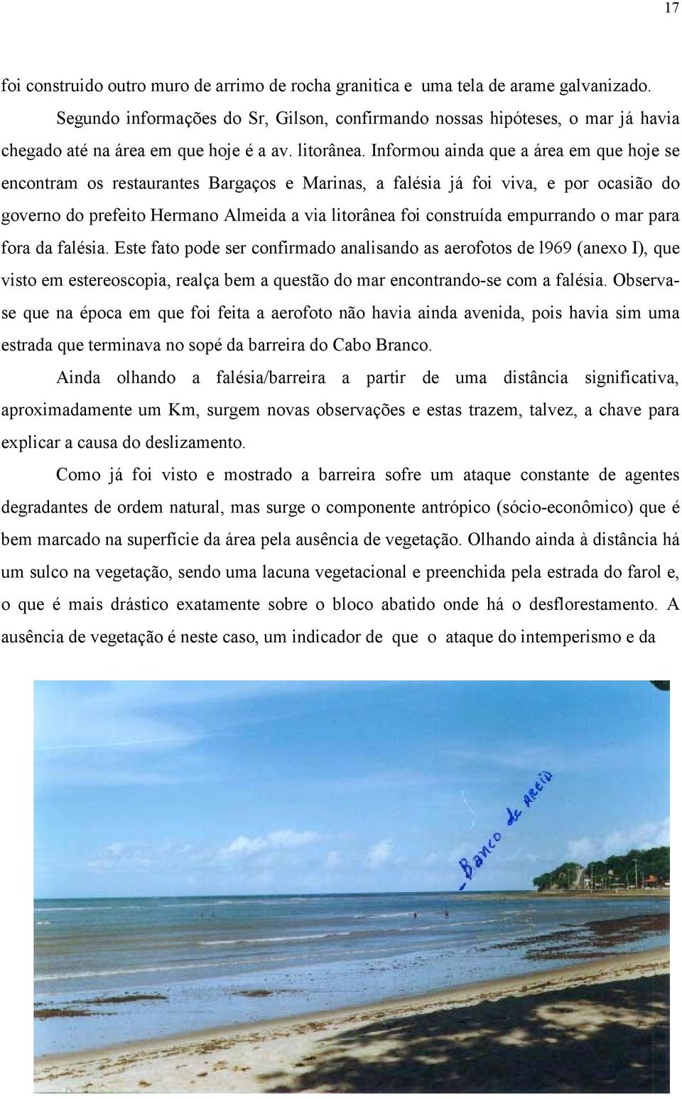 Informou ainda que a área em que hoje se encontram os restaurantes Bargaços e Marinas, a falésia já foi viva, e por ocasião do governo do prefeito Hermano Almeida a via litorânea foi construída