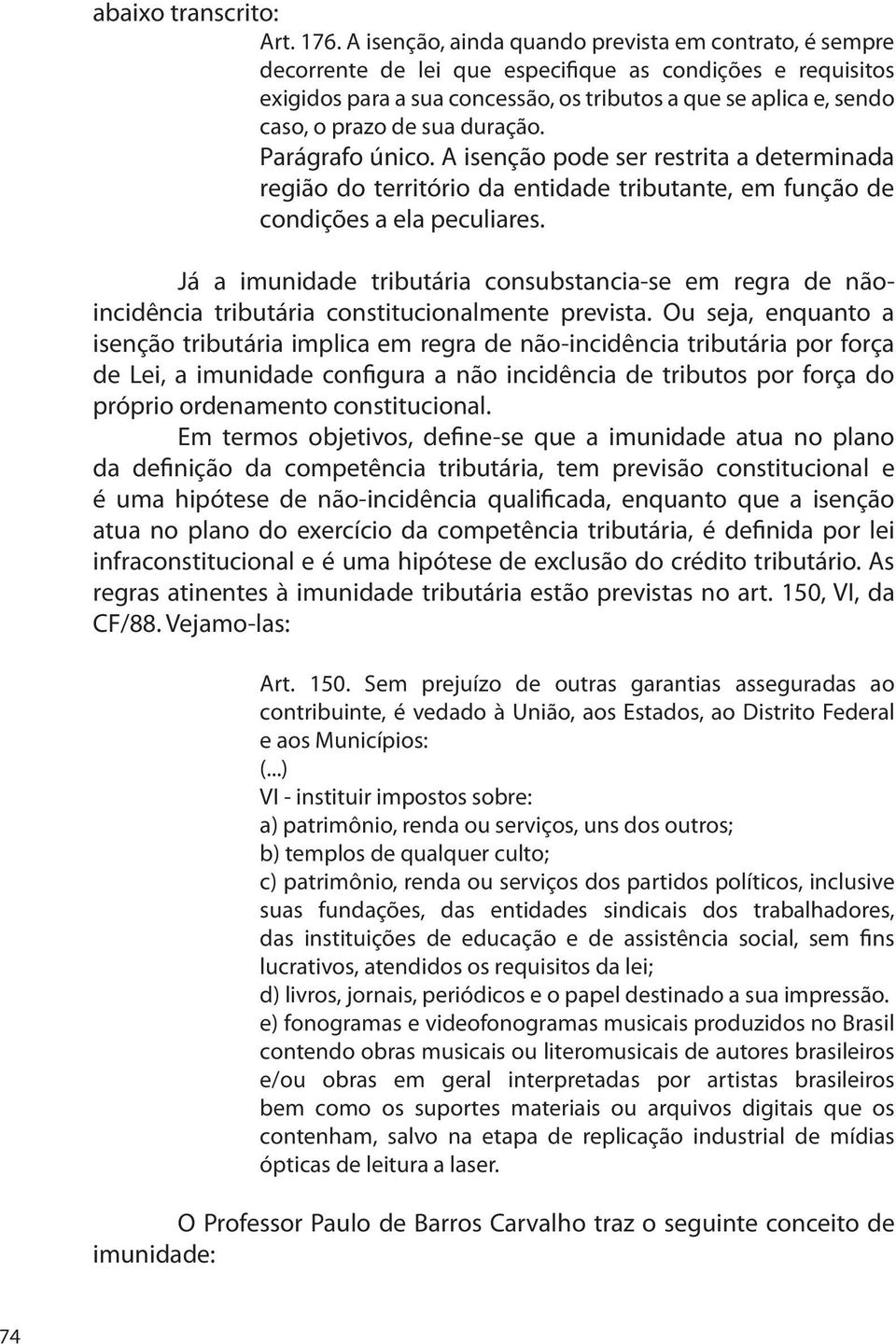 sua duração. Parágrafo único. A isenção pode ser restrita a determinada região do território da entidade tributante, em função de condições a ela peculiares.