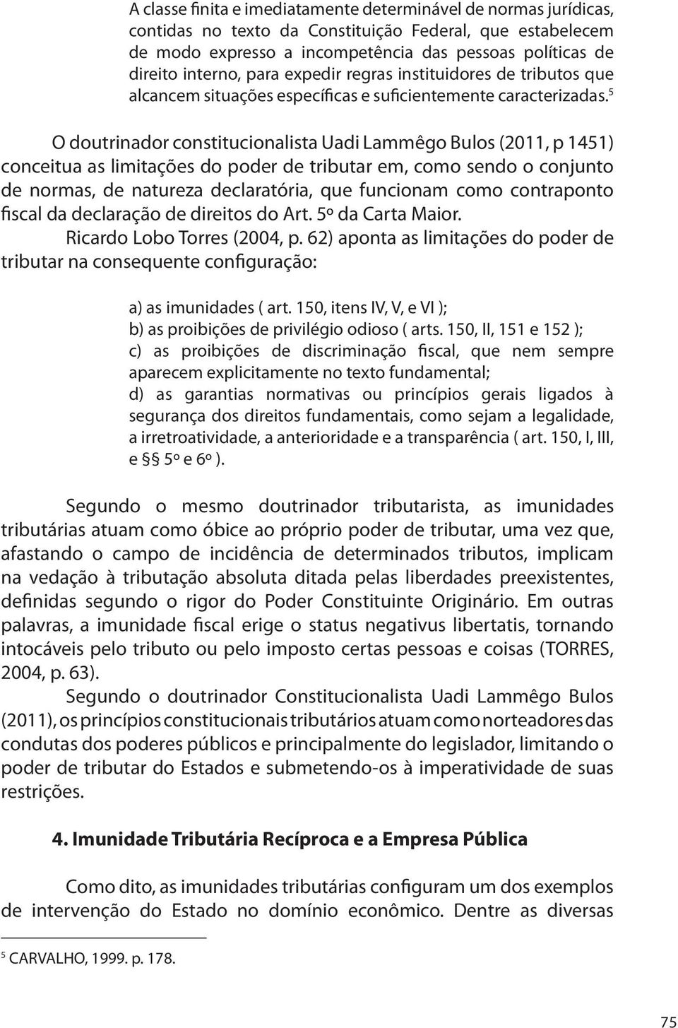 5 O doutrinador constitucionalista Uadi Lammêgo Bulos (2011, p 1451) conceitua as limitações do poder de tributar em, como sendo o conjunto de normas, de natureza declaratória, que funcionam como