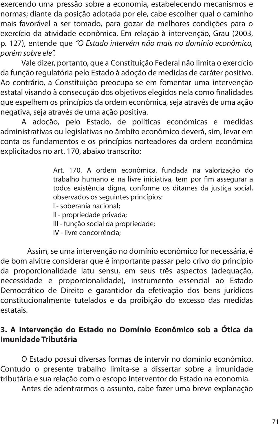 Vale dizer, portanto, que a Constituição Federal não limita o exercício da função regulatória pelo Estado à adoção de medidas de caráter positivo.