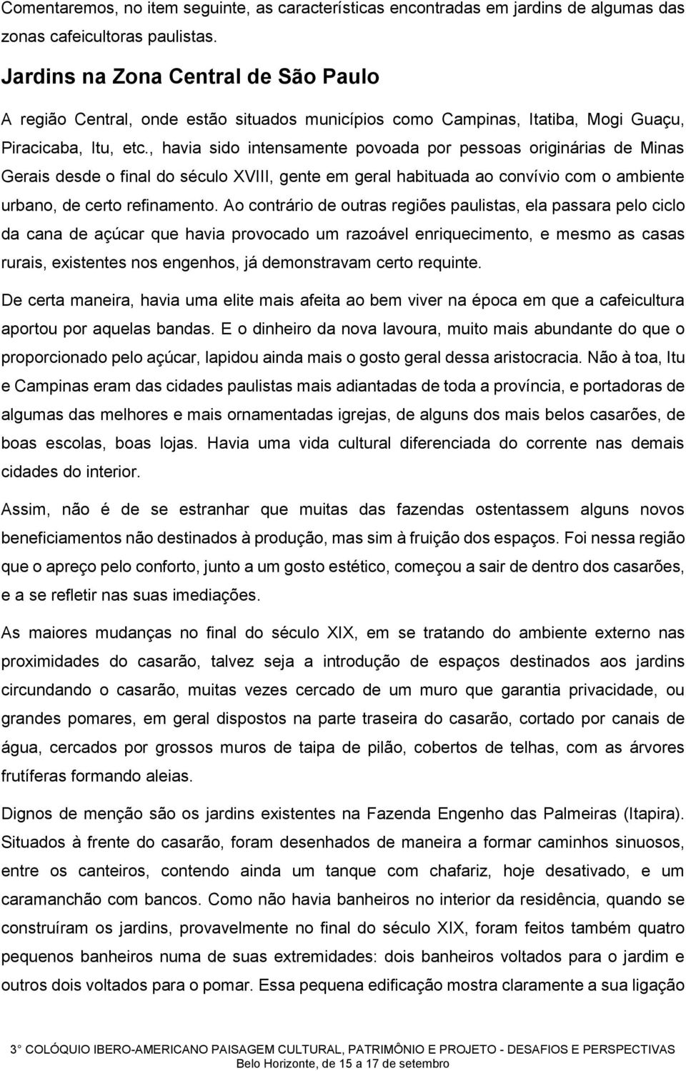 , havia sido intensamente povoada por pessoas originárias de Minas Gerais desde o final do século XVIII, gente em geral habituada ao convívio com o ambiente urbano, de certo refinamento.