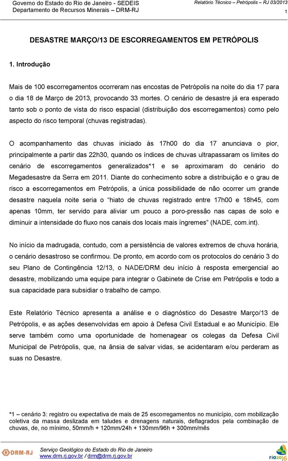 O cenário de desastre já era esperado tanto sob o ponto de vista do risco espacial (distribuição dos escorregamentos) como pelo aspecto do risco temporal (chuvas registradas).