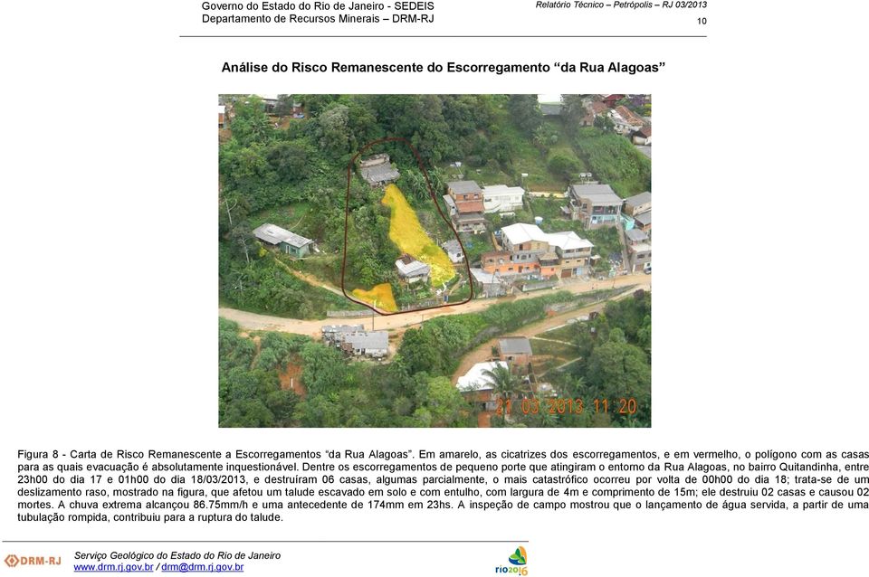 Dentre os escorregamentos de pequeno porte que atingiram o entorno da Rua Alagoas, no bairro Quitandinha, entre 23h00 do dia 17 e 01h00 do dia 18/03/2013, e destruíram 06 casas, algumas parcialmente,