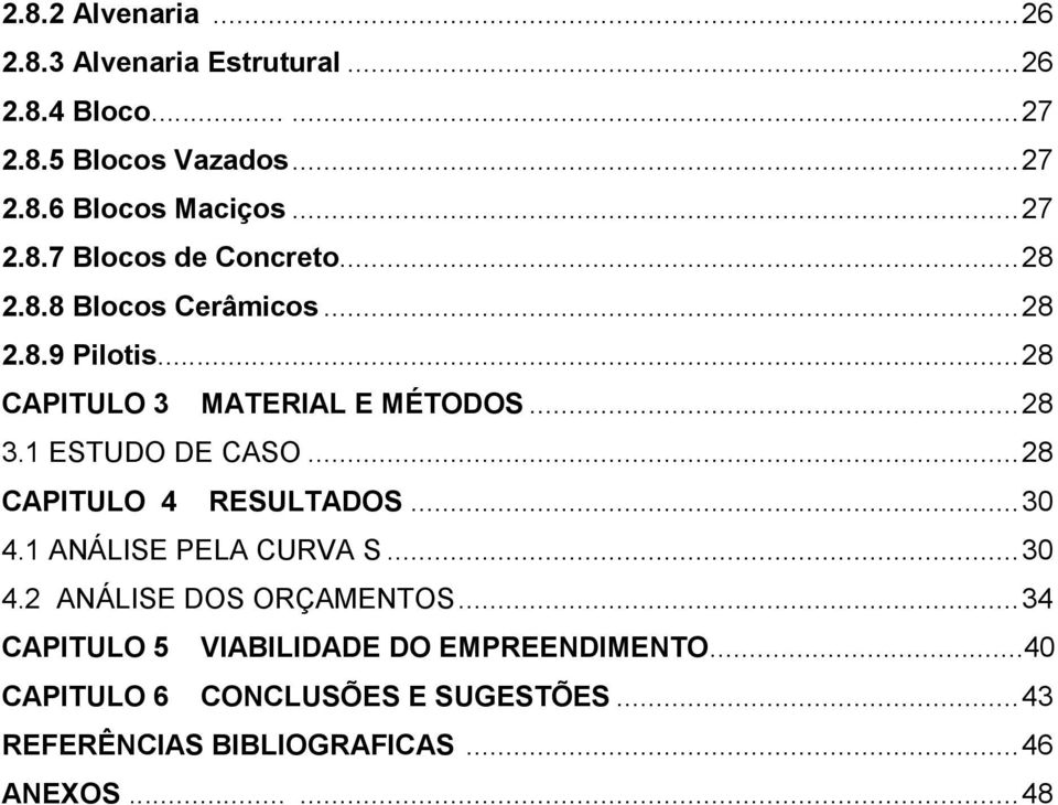 1 ESTUDO DE CASO... 28 CAPITULO 4 RESULTADOS... 30 4.1 ANÁLISE PELA CURVA S... 30 4.2 ANÁLISE DOS ORÇAMENTOS.