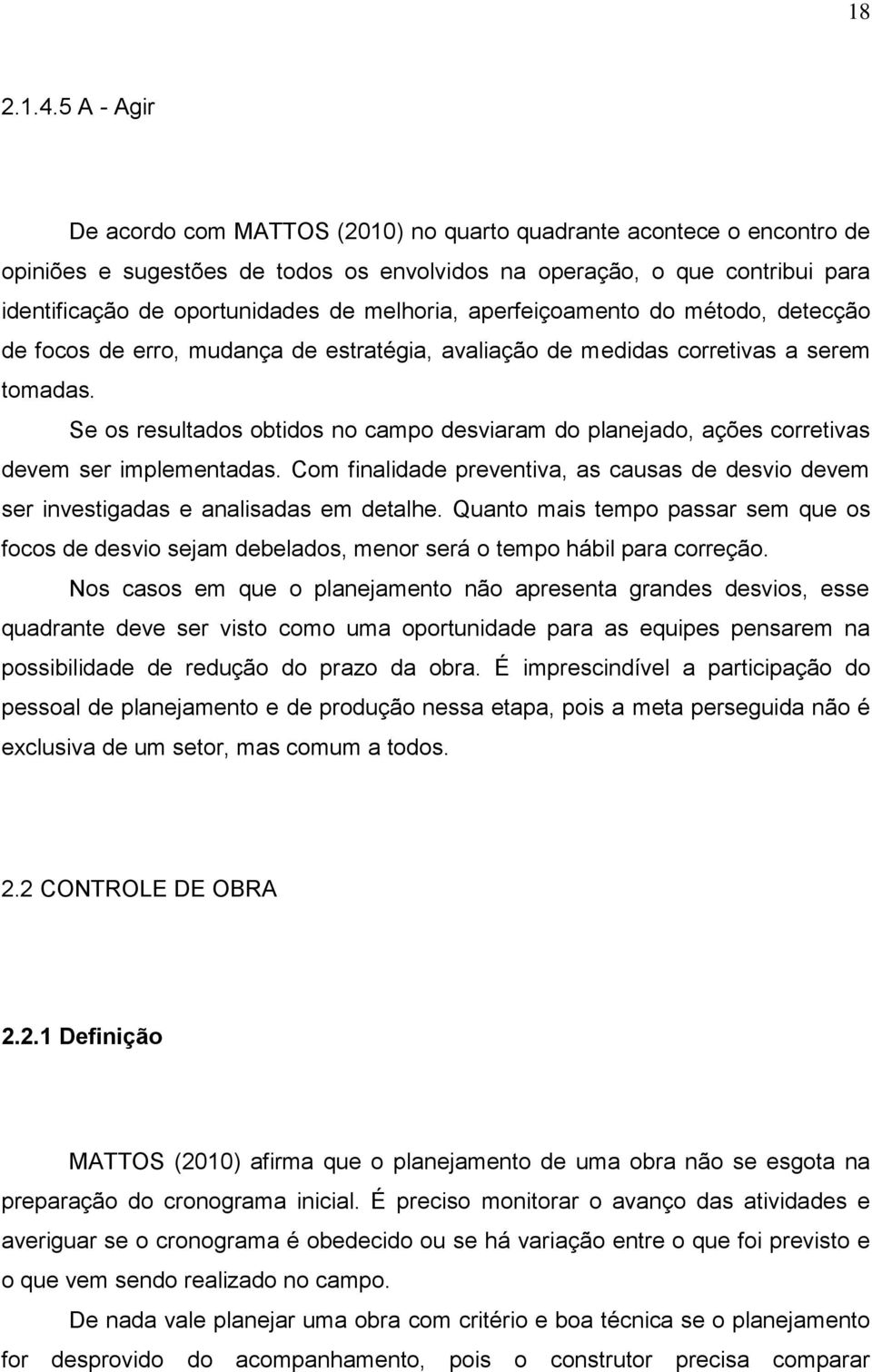 melhoria, aperfeiçoamento do método, detecção de focos de erro, mudança de estratégia, avaliação de medidas corretivas a serem tomadas.