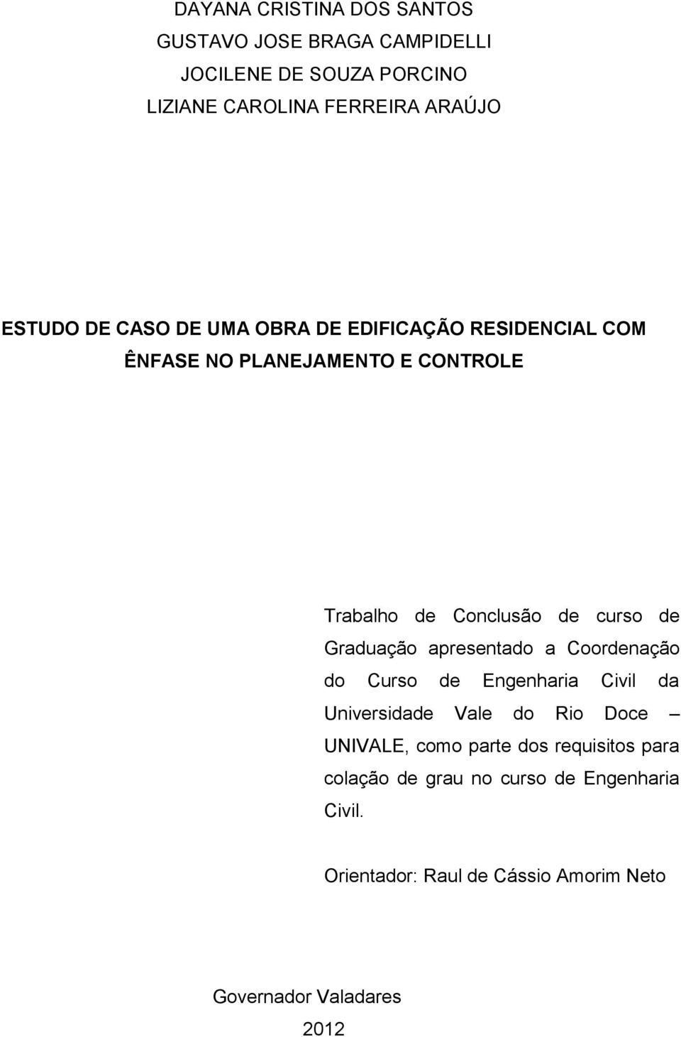 Graduação apresentado a Coordenação do Curso de Engenharia Civil da Universidade Vale do Rio Doce UNIVALE, como parte dos