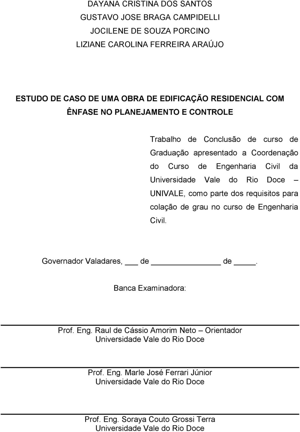 UNIVALE, como parte dos requisitos para colação de grau no curso de Engenharia Civil. Governador Valadares, de de. Banca Examinadora: Prof. Eng. Raul de Cássio Amorim Neto Orientador Universidade Vale do Rio Doce Prof.