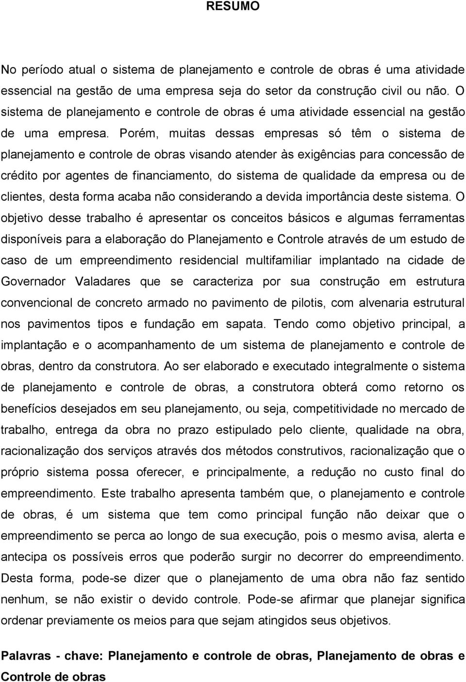 Porém, muitas dessas empresas só têm o sistema de planejamento e controle de obras visando atender às exigências para concessão de crédito por agentes de financiamento, do sistema de qualidade da