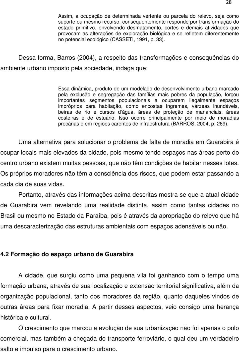 28 Dessa forma, Barros (2004), a respeito das transformações e consequências do ambiente urbano imposto pela sociedade, indaga que: Essa dinâmica, produto de um modelado de desenvolvimento urbano