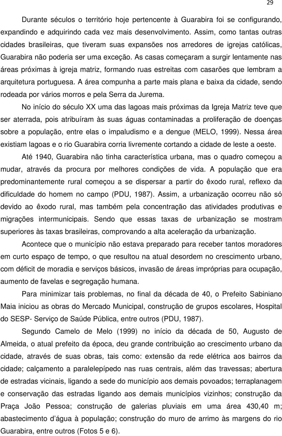 As casas começaram a surgir lentamente nas áreas próximas à igreja matriz, formando ruas estreitas com casarões que lembram a arquitetura portuguesa.