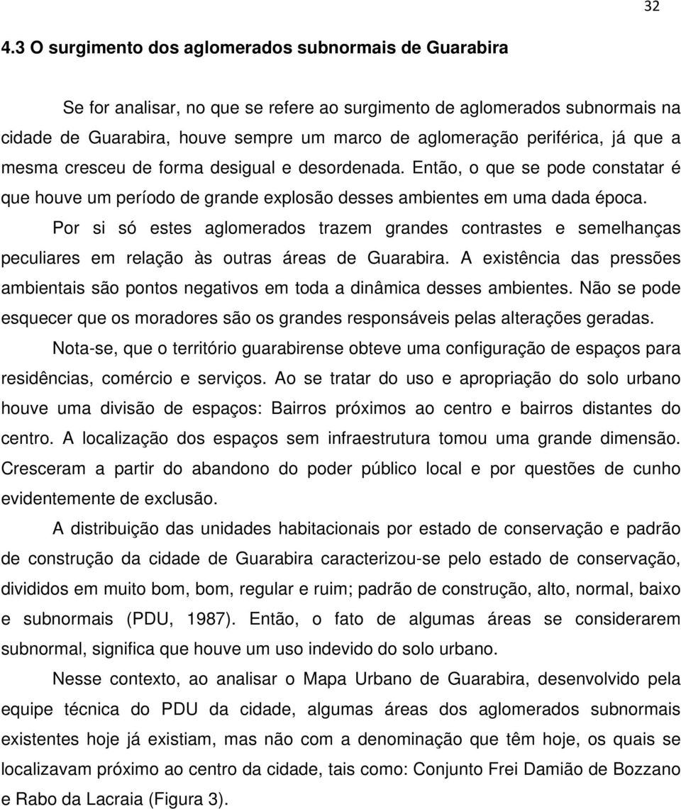 Por si só estes aglomerados trazem grandes contrastes e semelhanças peculiares em relação às outras áreas de Guarabira.