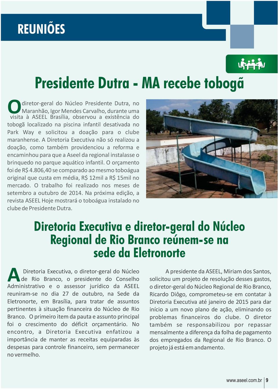 A Diretoria Executiva não só realizou a doação, como também providenciou a reforma e encaminhou para que a Aseel da regional instalasse o brinquedo no parque aquático infantil.