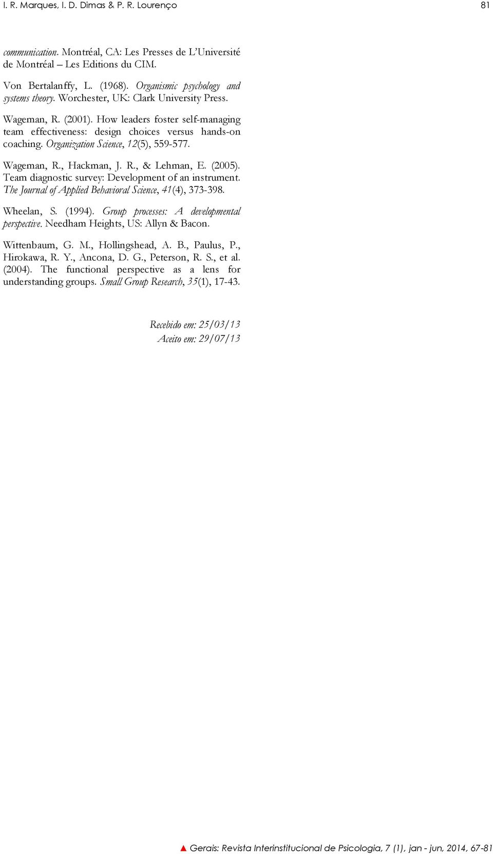 Organization Science, 12(5), 559-577. Wageman, R., Hackman, J. R., & Lehman, E. (2005). Team diagnostic survey: Development of an instrument. The Journal of Applied Behavioral Science, 41(4), 373-398.