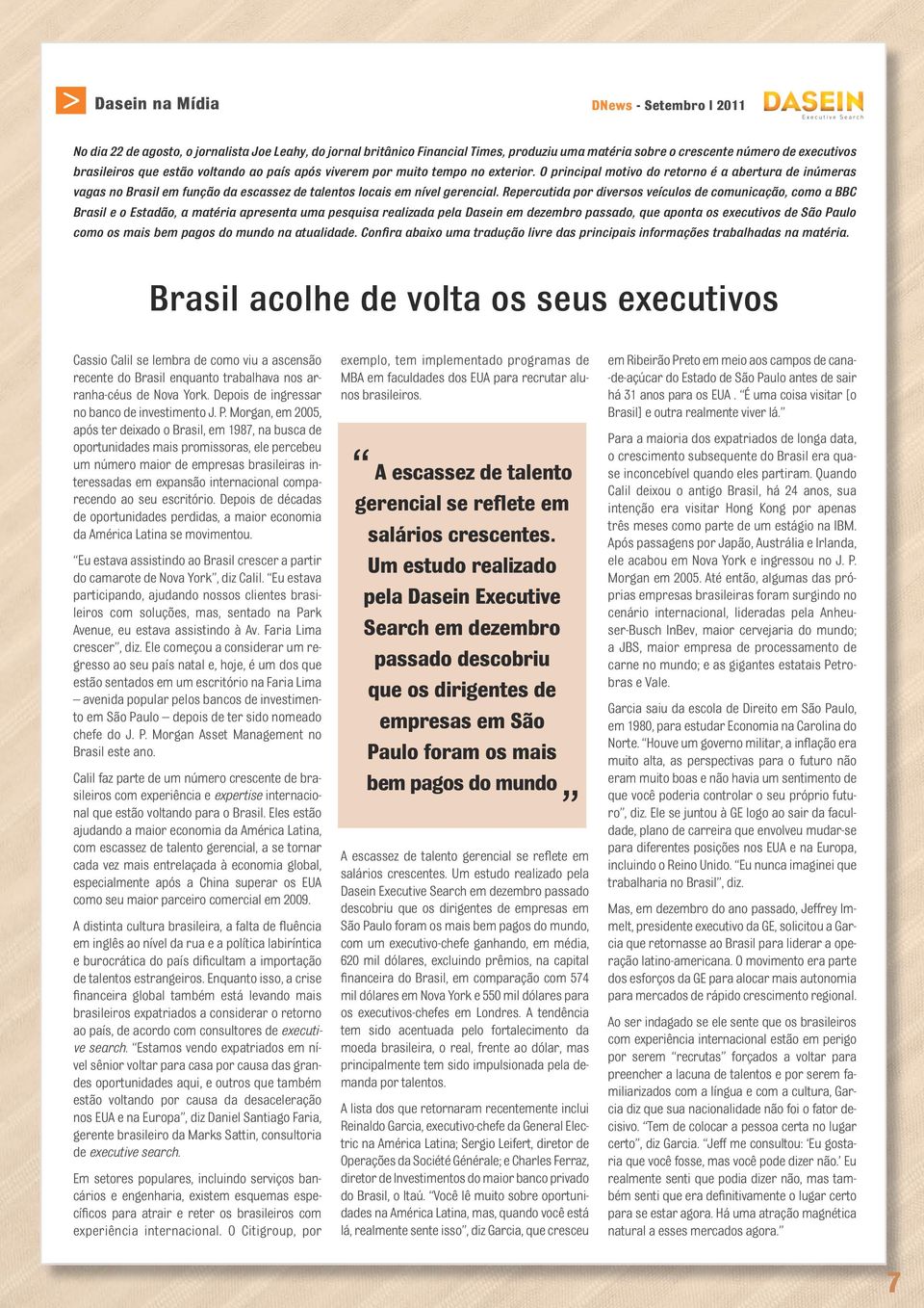 Repercutida por diversos veículos de comunicação, como a BBC Brasil e o Estadão, a matéria apresenta uma pesquisa realizada pela Dasein em dezembro passado, que aponta os executivos de São Paulo como