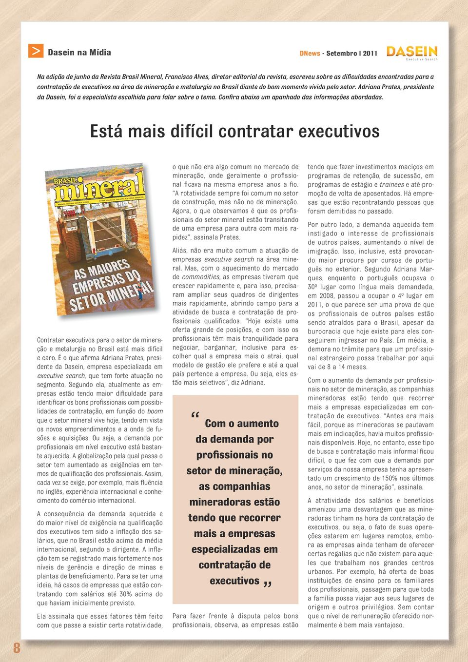 Confira abaixo um apanhado das informações abordadas. Está mais difícil contratar executivos 8 Contratar executivos para o setor de mineração e metalurgia no Brasil está mais difícil e caro.