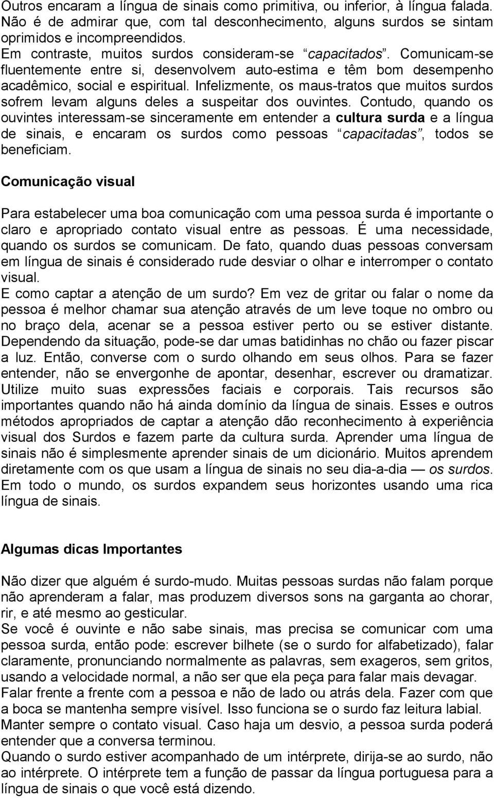 Infelizmente, os maus-tratos que muitos surdos sofrem levam alguns deles a suspeitar dos ouvintes.