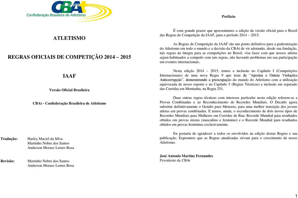 As Regras de Competição da IAAF são um ponto definitivo para a padronização do Atletismo em todo o mundo e a decisão da CBAt de vir adotando, desde sua fundação, tais regras na íntegra para as