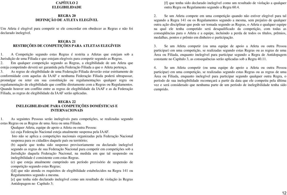 A Competição segundo estas Regras é restrita a Atletas que estejam sob a Jurisdição de uma Filiada e que estejam elegíveis para competir segundo as Regras. 2.