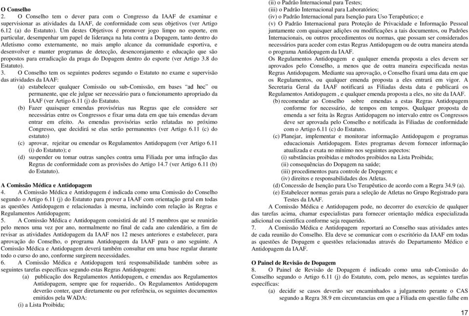 comunidade esportiva, e desenvolver e manter programas de detecção, desencorajamento e educação que são propostos para erradicação da praga do Dopagem dentro do esporte (ver Artigo 3.8 do Estatuto).