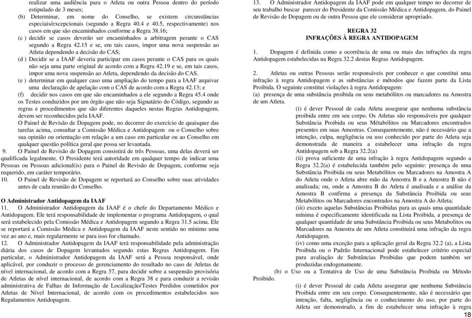 15 e se, em tais casos, impor uma nova suspensão ao Atleta dependendo a decisão do CAS; (d ) Decidir se a IAAF deveria participar em casos perante o CAS para os quais não seja uma parte original de