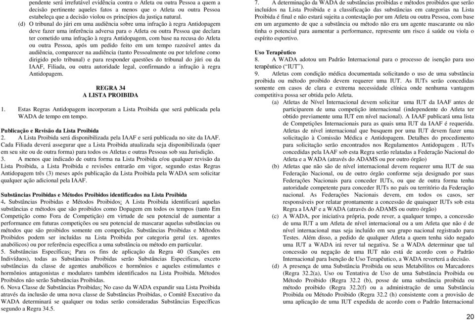 (d) O tribunal do júri em uma audiência sobre uma infração à regra Antidopagem deve fazer uma inferência adversa para o Atleta ou outra Pessoa que declara ter cometido uma infração à regra