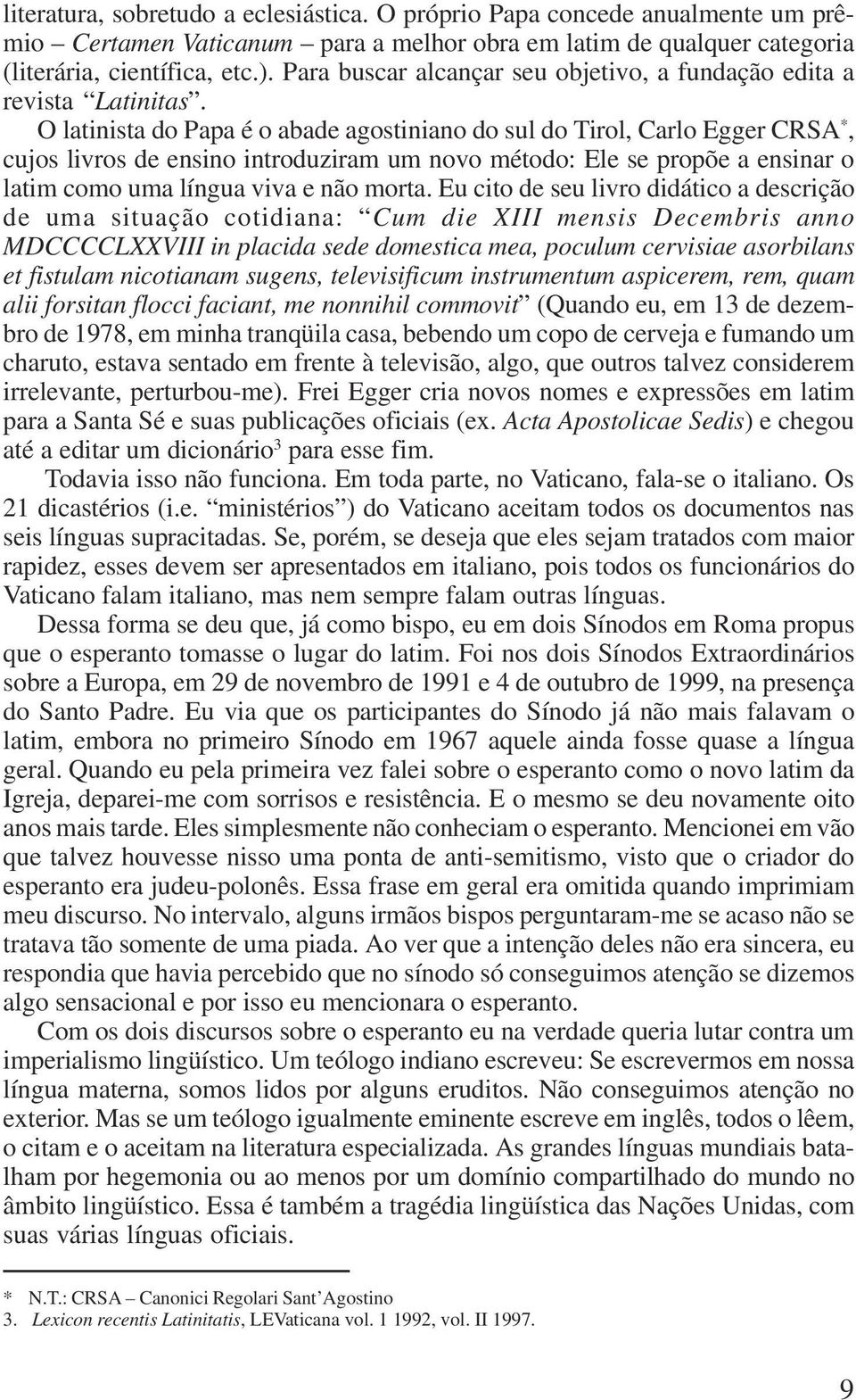 O latinista do Papa é o abade agostiniano do sul do Tirol, Carlo Egger CRSA *, cujos livros de ensino introduziram um novo método: Ele se propõe a ensinar o latim como uma língua viva e não morta.