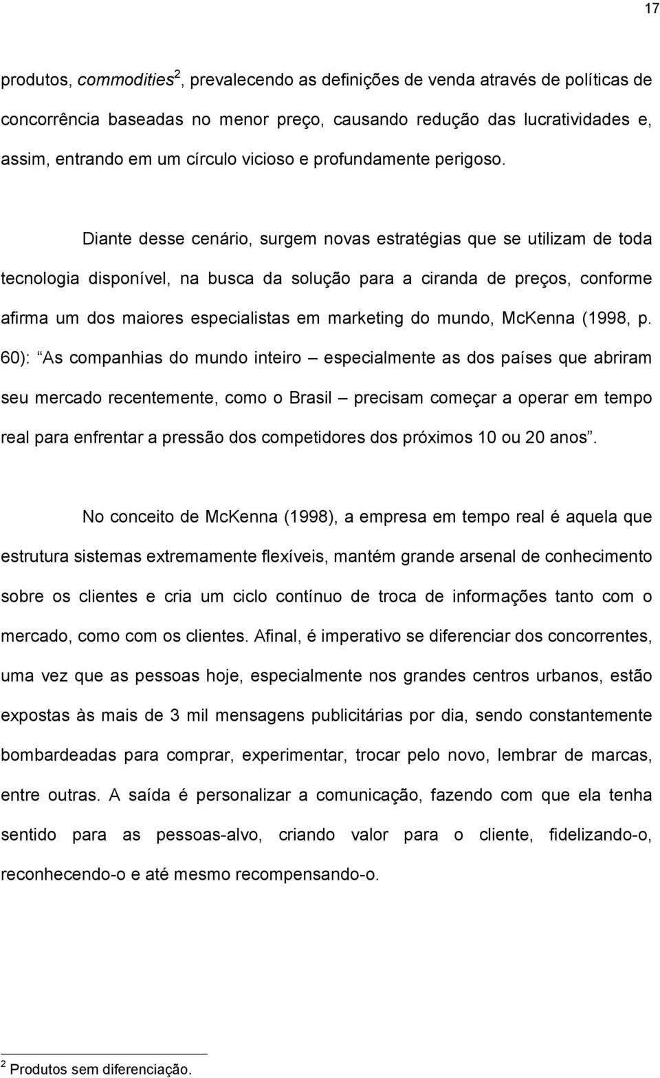 Diante desse cenário, surgem novas estratégias que se utilizam de toda tecnologia disponível, na busca da solução para a ciranda de preços, conforme afirma um dos maiores especialistas em marketing