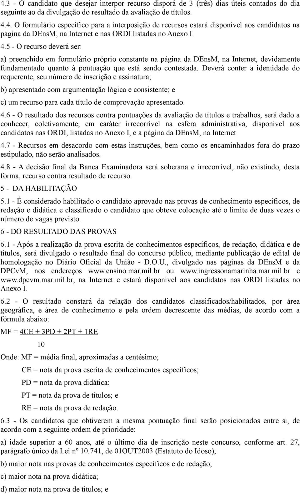 Deverá conter a identidade do requerente, seu número de inscrição e assinatura; b) apresentado com argumentação lógica e consistente; e c) um recurso para cada título de comprovação apresentado. 4.