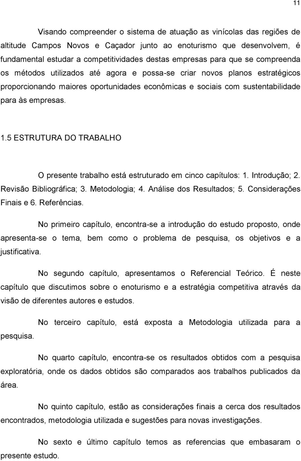 5 ESTRUTURA DO TRABALHO O presente trabalho está estruturado em cinco capítulos: 1. Introdução; 2. Revisão Bibliográfica; 3. Metodologia; 4. Análise dos Resultados; 5. Considerações Finais e 6.