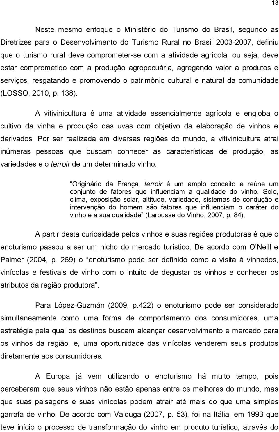 2010, p. 138). A vitivinicultura é uma atividade essencialmente agrícola e engloba o cultivo da vinha e produção das uvas com objetivo da elaboração de vinhos e derivados.