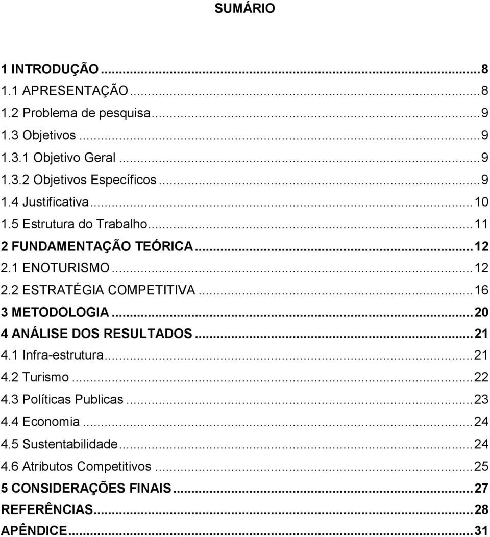 .. 16 3 METODOLOGIA... 20 4 ANÁLISE DOS RESULTADOS... 21 4.1 Infra-estrutura... 21 4.2 Turismo... 22 4.3 Políticas Publicas... 23 4.