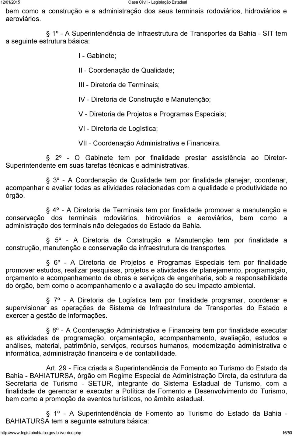 Manutenção; V Diretoria de Projetos e Programas Especiais; VI Diretoria de Logística; VII Coordenação Administrativa e Financeira.