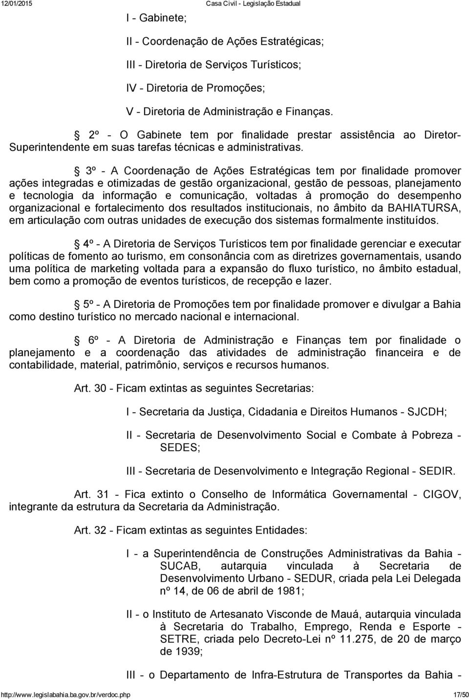 3º A Coordenação de Ações Estratégicas tem por finalidade promover ações integradas e otimizadas de gestão organizacional, gestão de pessoas, planejamento e tecnologia da informação e comunicação,